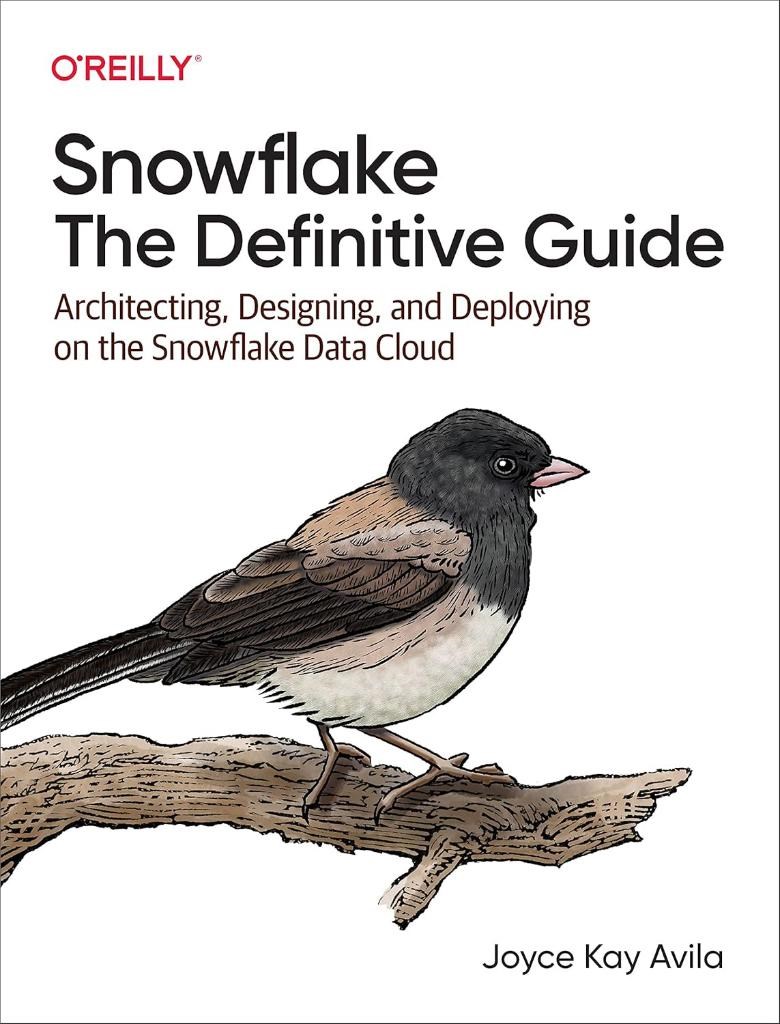 Snowflake: The Definitive Guide: Architecting, Designing, and Deploying on the Snowflake Data Cloud Joyce Kay Avilaac