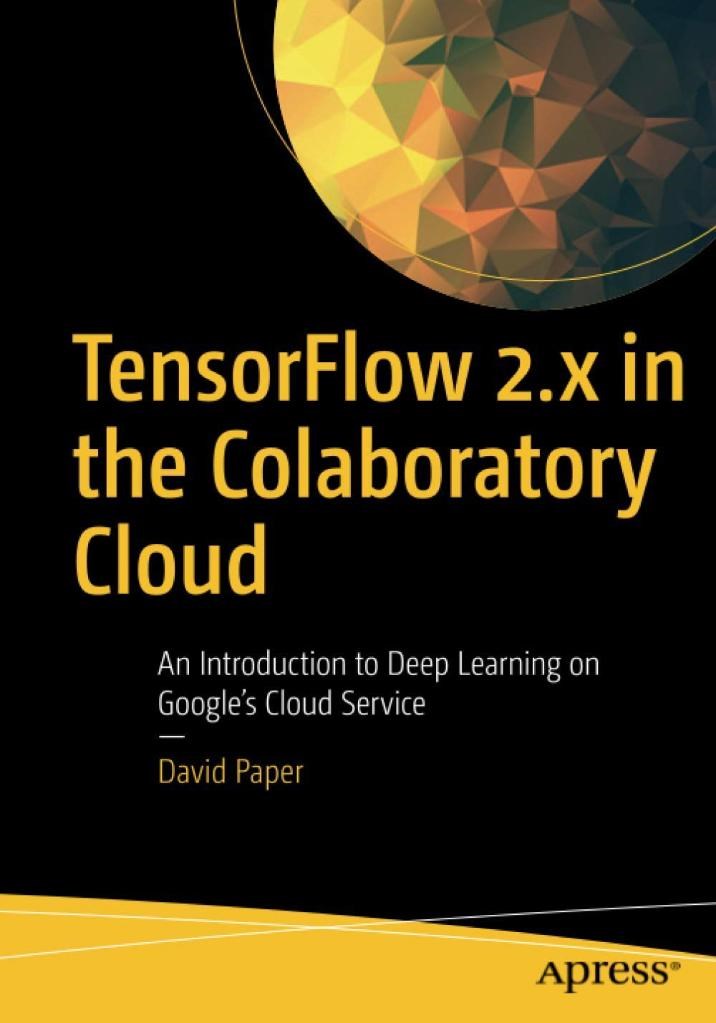 TensorFlow 2.x in the Colaboratory Cloud: An Introduction to Deep Learning on Google’s Cloud Service David Paper