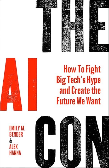 The AI Con: How to Fight Big Tech’s Hype and Create the Future We Want Bender Hanna