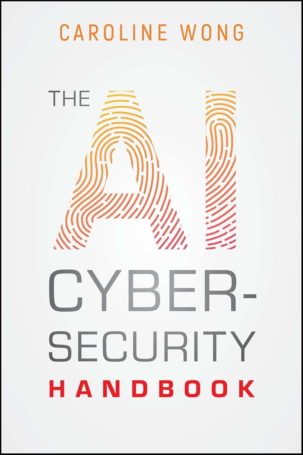 The AI Cybersecurity Handbook Caroline Wong
