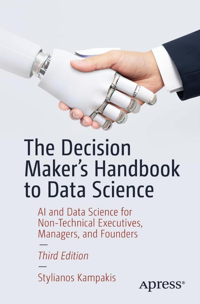 The Decision Maker's Handbook to Data Science: AI and Data Science for Non-Technical Executives, Managers, and Founders Third Edition Stylianos Kampakis