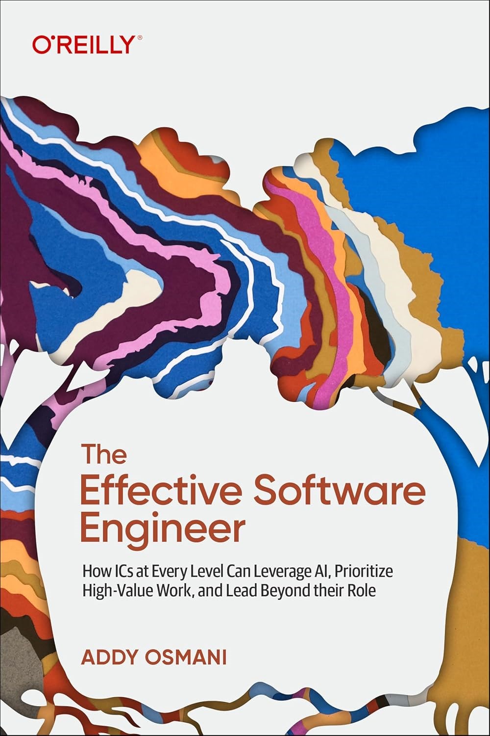 The Effective Software Engineer: How ICs at Every Level Can Leverage AI, Prioritize High-Value Work, and Lead Beyond Their Role - Addy Osmani