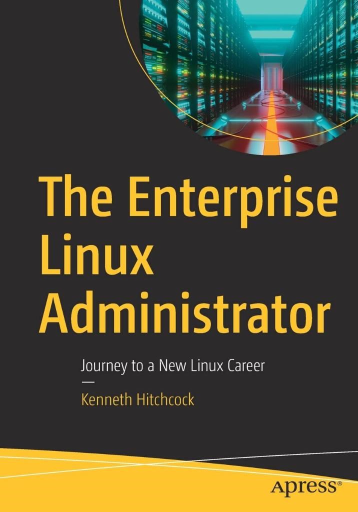 The Enterprise Linux Administrator: Journey to a New Linux Career Kenneth Hitchcock