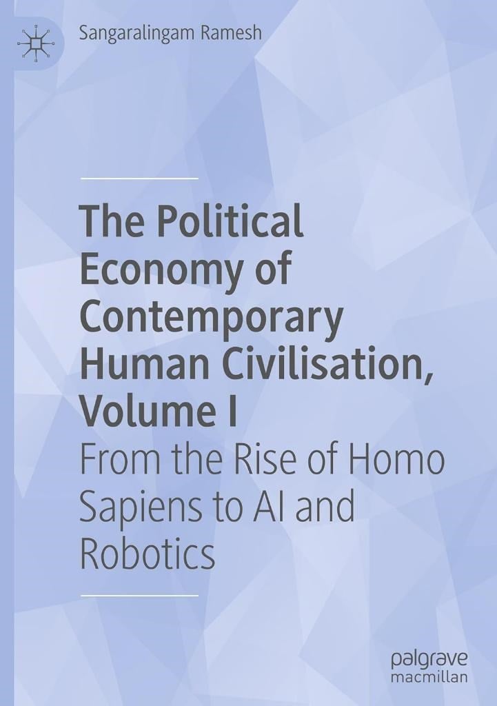 The Political Economy of Contemporary Human Civilisation, Volume I: From the Rise of Homo Sapiens to AI and Robotics Sangaralingam Ramesh
