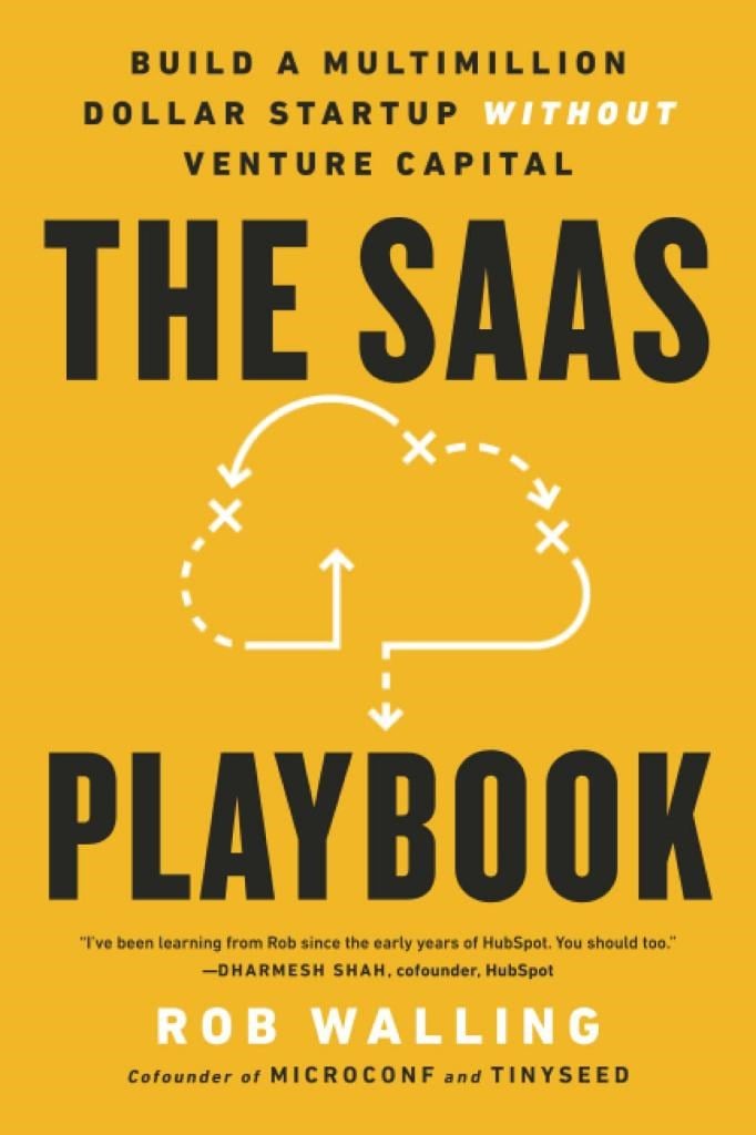 The SaaS Playbook: Build a Multimillion-Dollar Startup Without Venture Capital Rob Walling