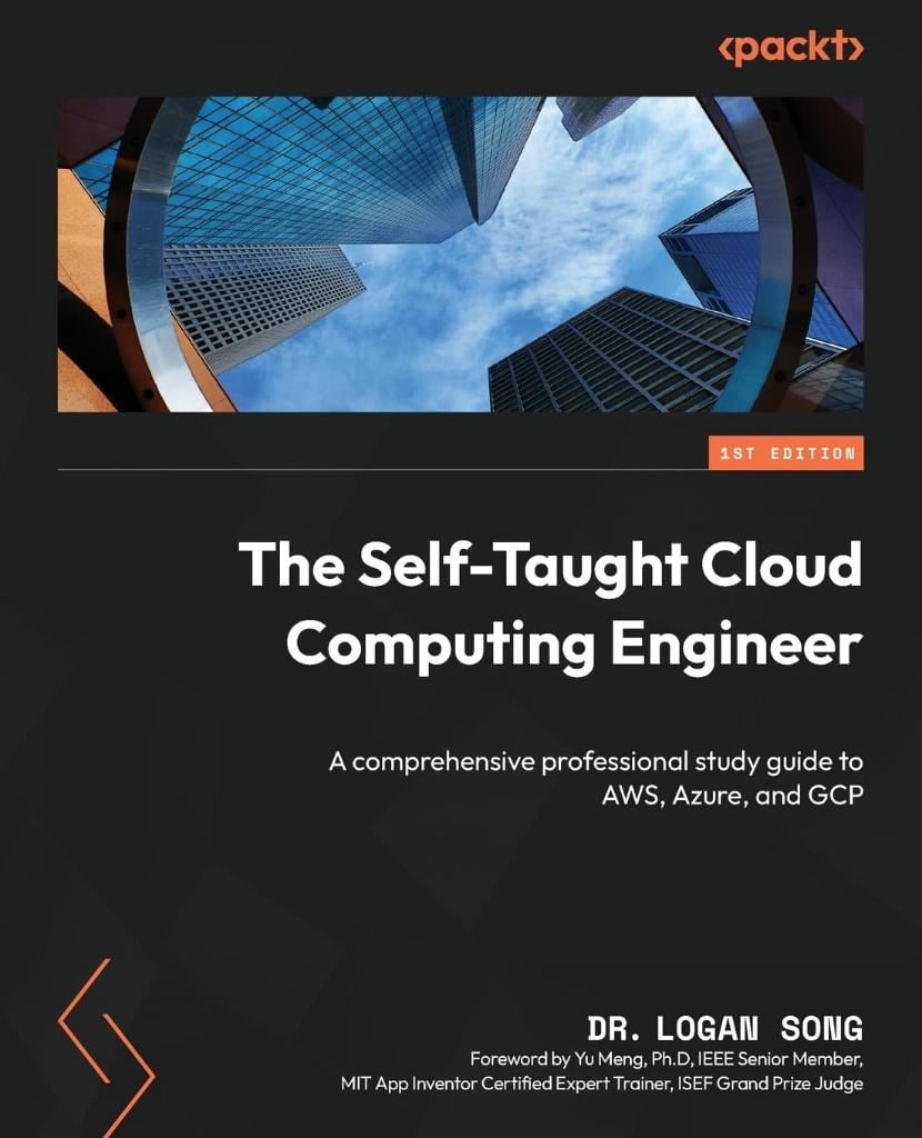 The Self-Taught Cloud Computing Engineer: A comprehensive professional study guide to AWS, Azure, and GCP Dr Logan Song