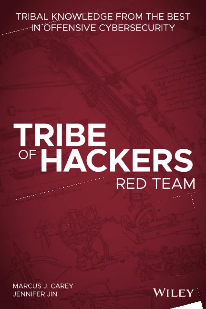 Tribe of Hackers Red Team: Tribal Knowledge from the Best in Offensive Cybersecurity Carey Jin