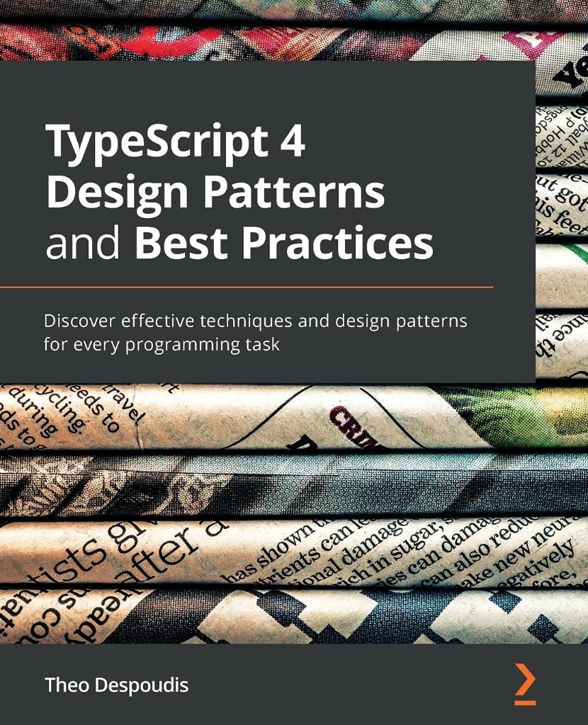 TypeScript 4 Design Patterns and Best Practices: Discover effective techniques and design patterns for every programming task Theo Despoudis