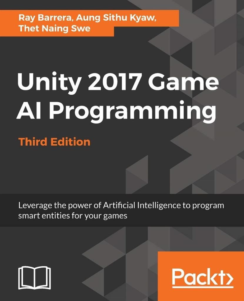 Unity 2017 Game AI Programming Leverage the power of Artificial Intelligence to program smart entities for your games 3rd ed. Edition Barrera Kyaw
