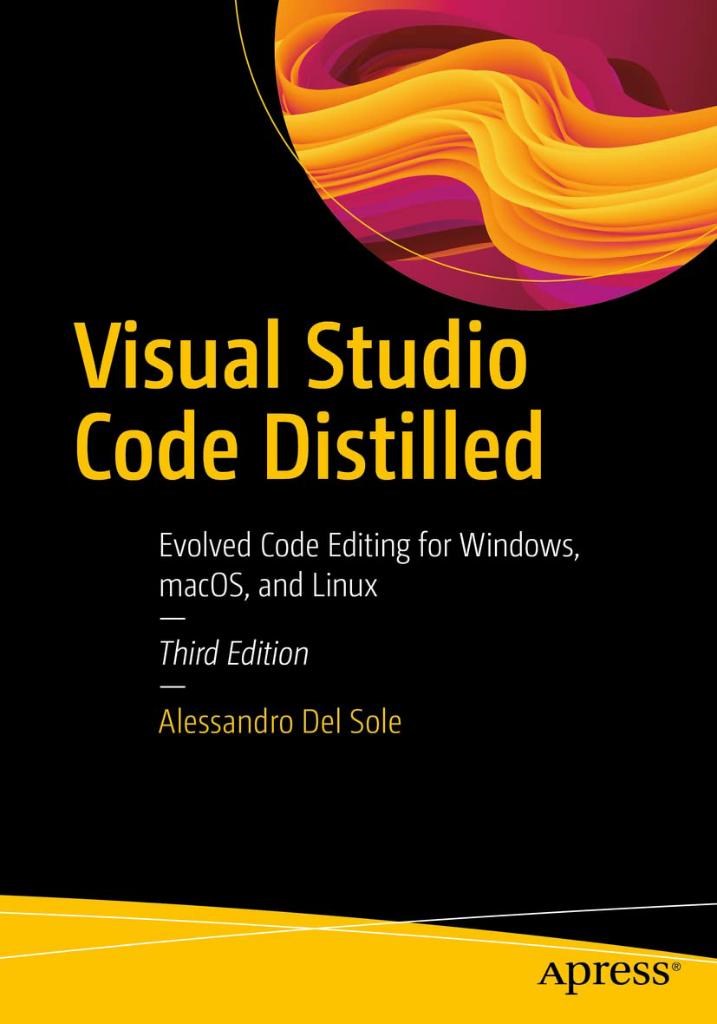 Visual Studio Code Distilled: Evolved Code Editing for Windows, macOS, and Linux 3rd ed. Del Sole
