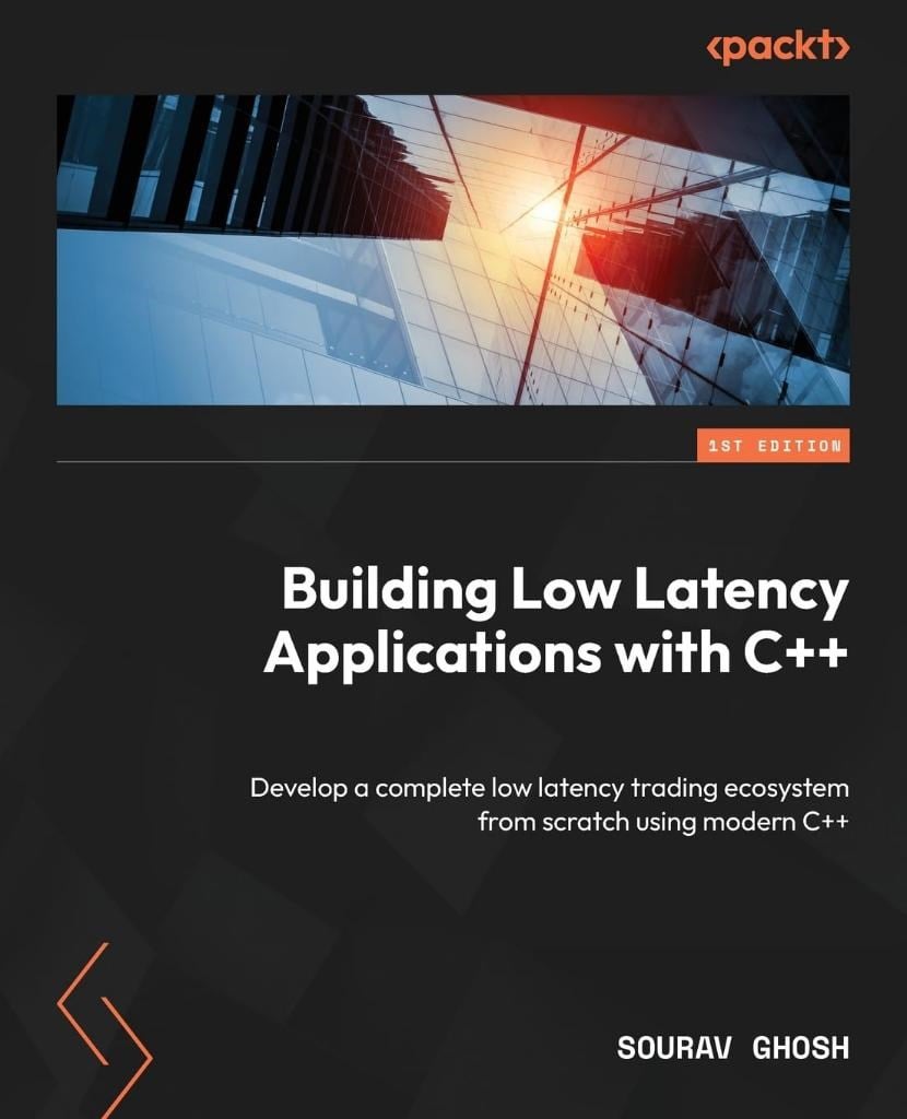  Building Low Latency Applications with C++: Develop a complete low latency trading ecosystem from scratch using modern C++ Sourav Ghosh 