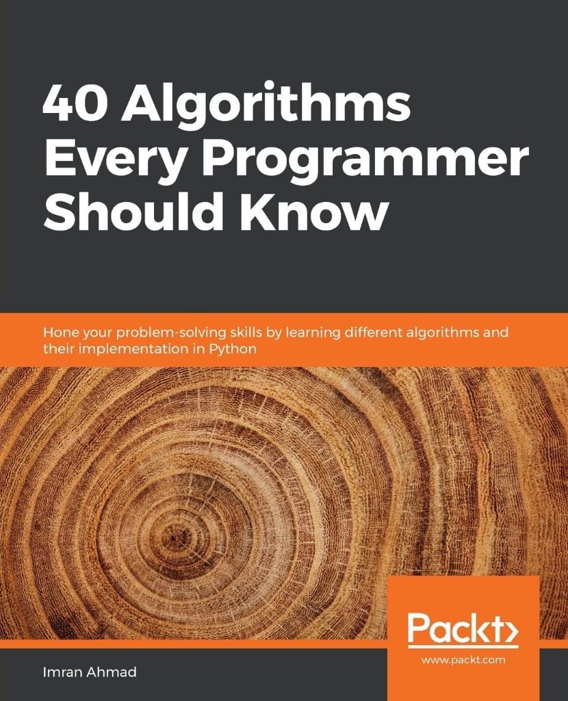 40 Algorithms Every Programmer Should Know: Hone your problem-solving skills by learning different algorithms and their implementation in Python Illustrated Edition Imran Ahmad