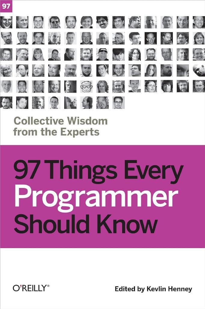 97 Things Every Programmer Should Know: Collective Wisdom from the Experts Kevlin Henney