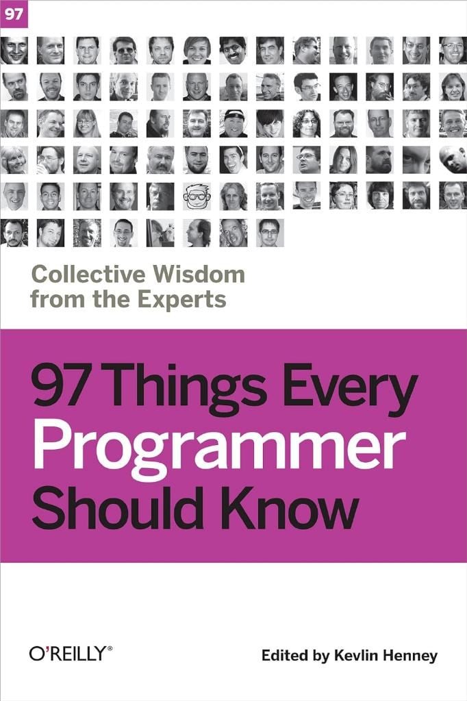 97 Things Every Programmer Should Know: Collective Wisdom from the Experts Kevlin Henney