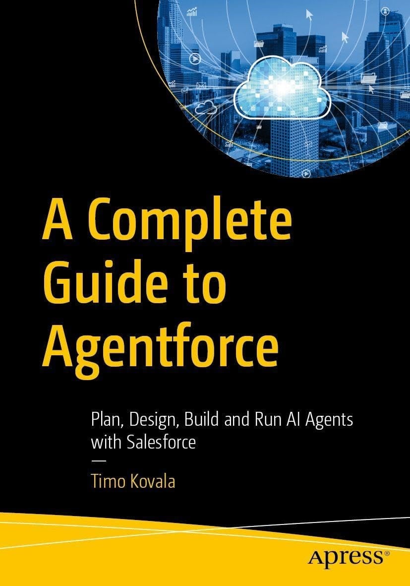 A Complete Guide to Agentforce: Plan, Design, Build and Run AI Agents with Salesforce Timo Kovala