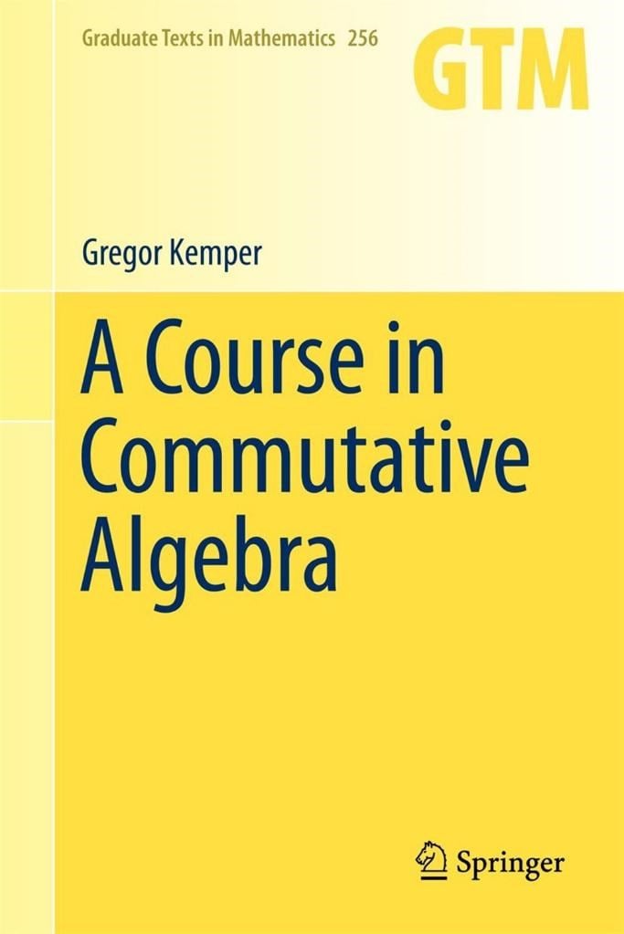 A Course in Commutative Algebra (Graduate Texts in Mathematics, 256) 2011th Edition Gregor Kemper