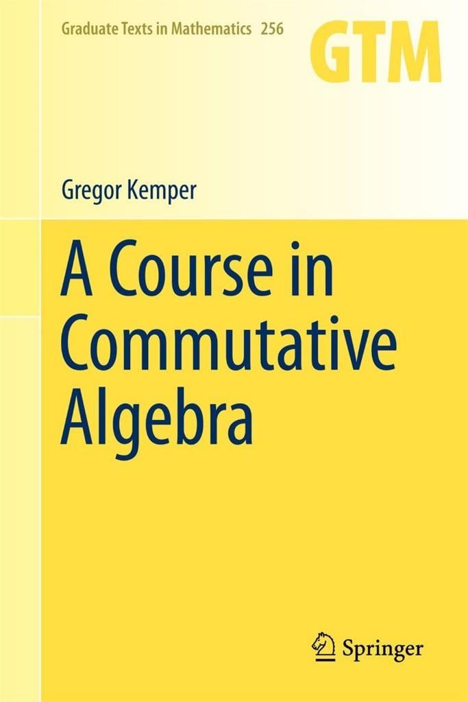 A Course in Commutative Algebra (Graduate Texts in Mathematics, 256) 2011th Edition Gregor Kemper