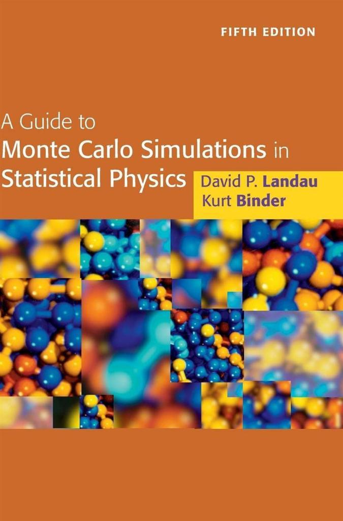 A Guide to Monte Carlo Simulations in Statistical Physics (5th Ed. - 2021) David Landau, Kurt Binder