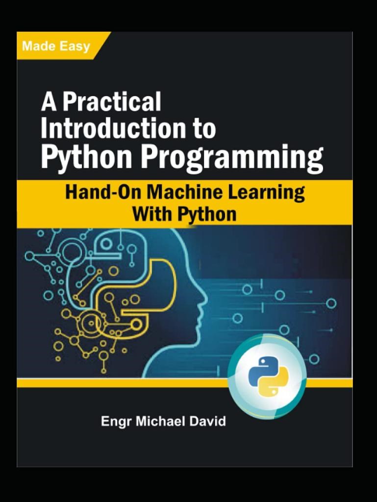 A Practical Introduction to Python Programming: Hand-On Machine Learning With Python Engr. Michael David
