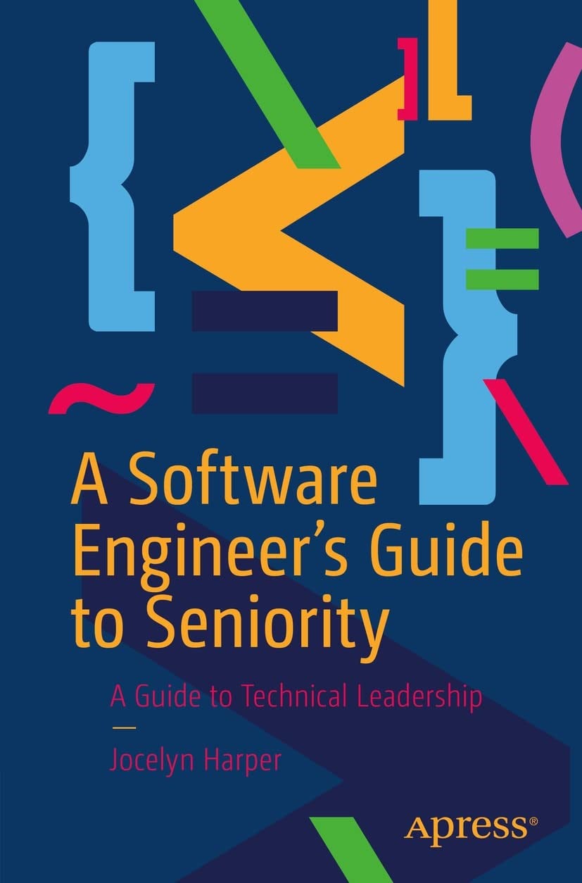 A Software Engineer’s Guide to Seniority: A Guide to Technical Leadership - Jocelyn Harper