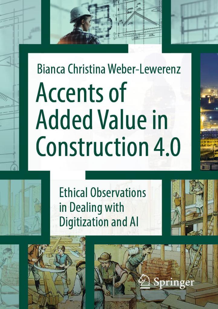 Accents of added value in construction 4.0: Ethical observations in dealing with digitization and AI Bianca Christina Weber-Lewerenz