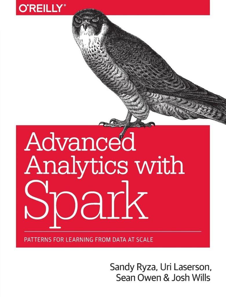 Advanced Analytics with Spark: Patterns for Learning from Data at Scale Sandy Ryza, Uri Laserson
