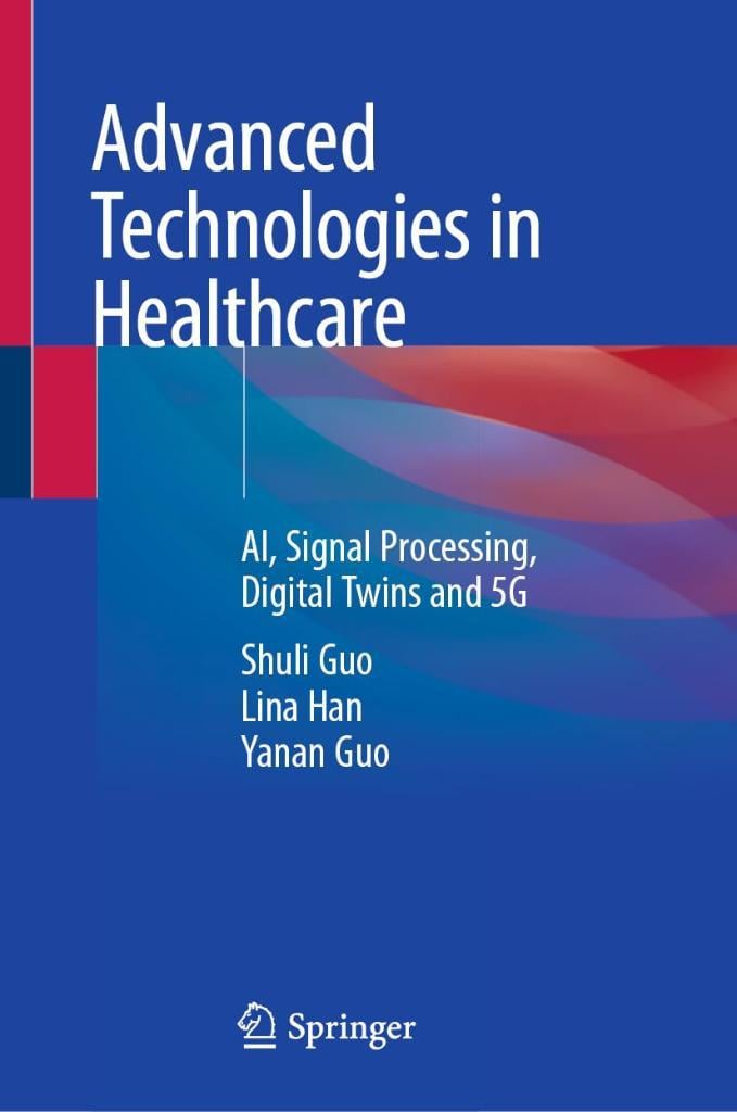 Advanced Technologies in Healthcare: AI, Signal Processing, Digital Twins and 5G Guo Han