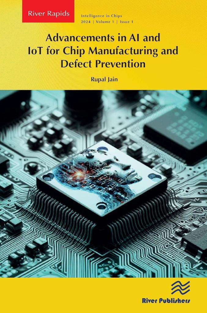 Advancements in AI and IoT for Chip Manufacturing and Defect Prevention (River Publishers Rapids Series on Intelligence in Chips) Rupal Jain