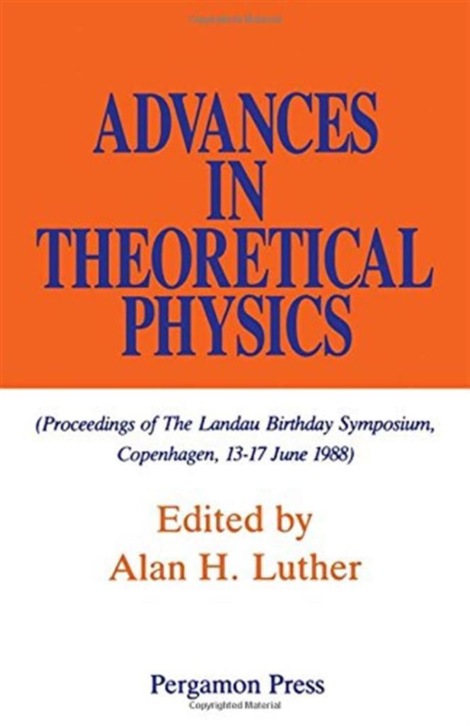 Advances in Theoretical Physics. Proceedings of the Landau Birthday Symposium, Copenhagen, 13–17 June 1988-Pergamon Press (1990) Alan H. Luther