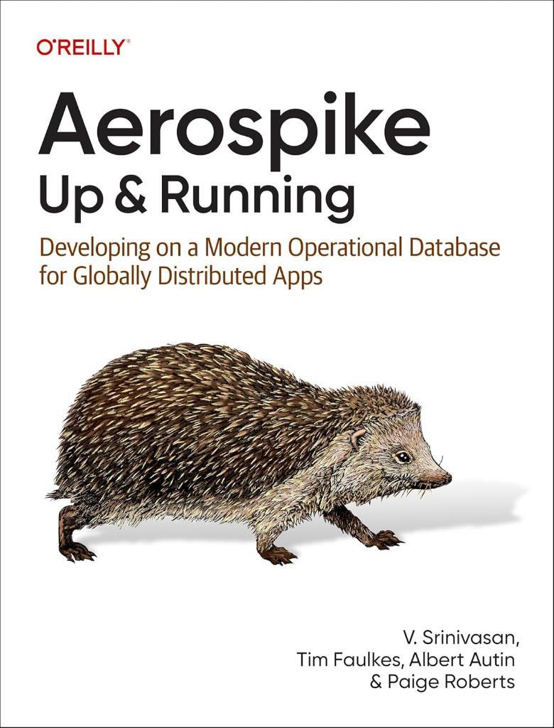 Aerospike: Up and Running: Developing on a Modern Operational Database for Globally Distributed Apps - V. Srinivasan, Faulkes, Autin, Roberts