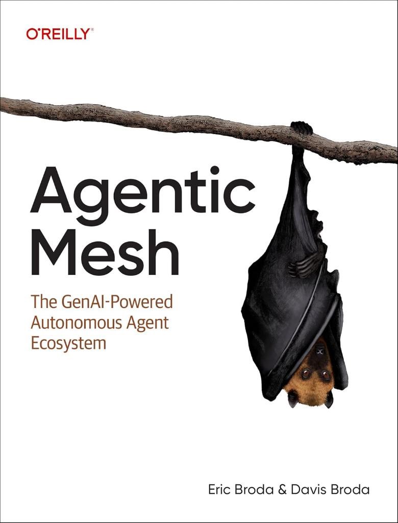 Agentic Mesh: The GenAI-Powered Autonomous Agent Ecosystem Eric Broda Davis Broda