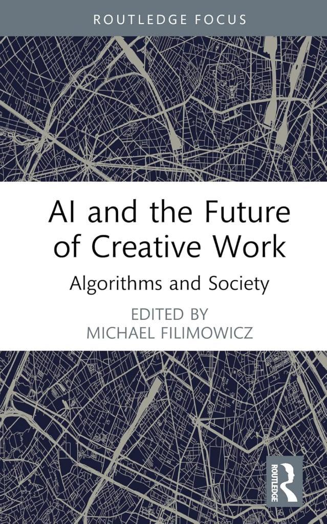 AI and the Future of Creative Work (Algorithms and Society) Michael Filimowicz
