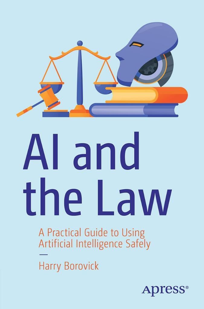 AI and the Law: A Practical Guide to Using Artificial Intelligence Safely Harry Borovick