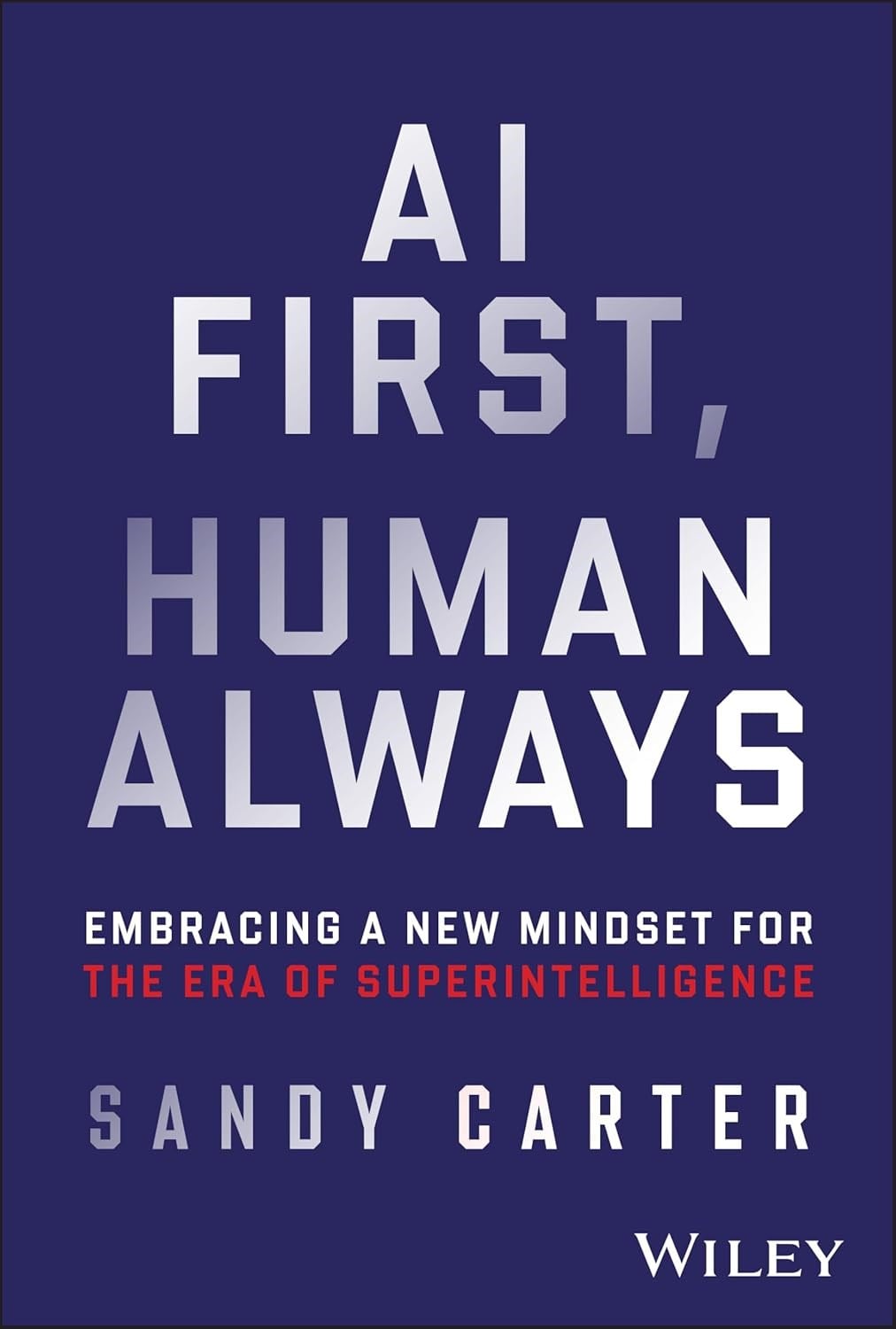 AI First, Human Always: Embracing a New Mindset for the Era of Superintelligence Sandy Carter