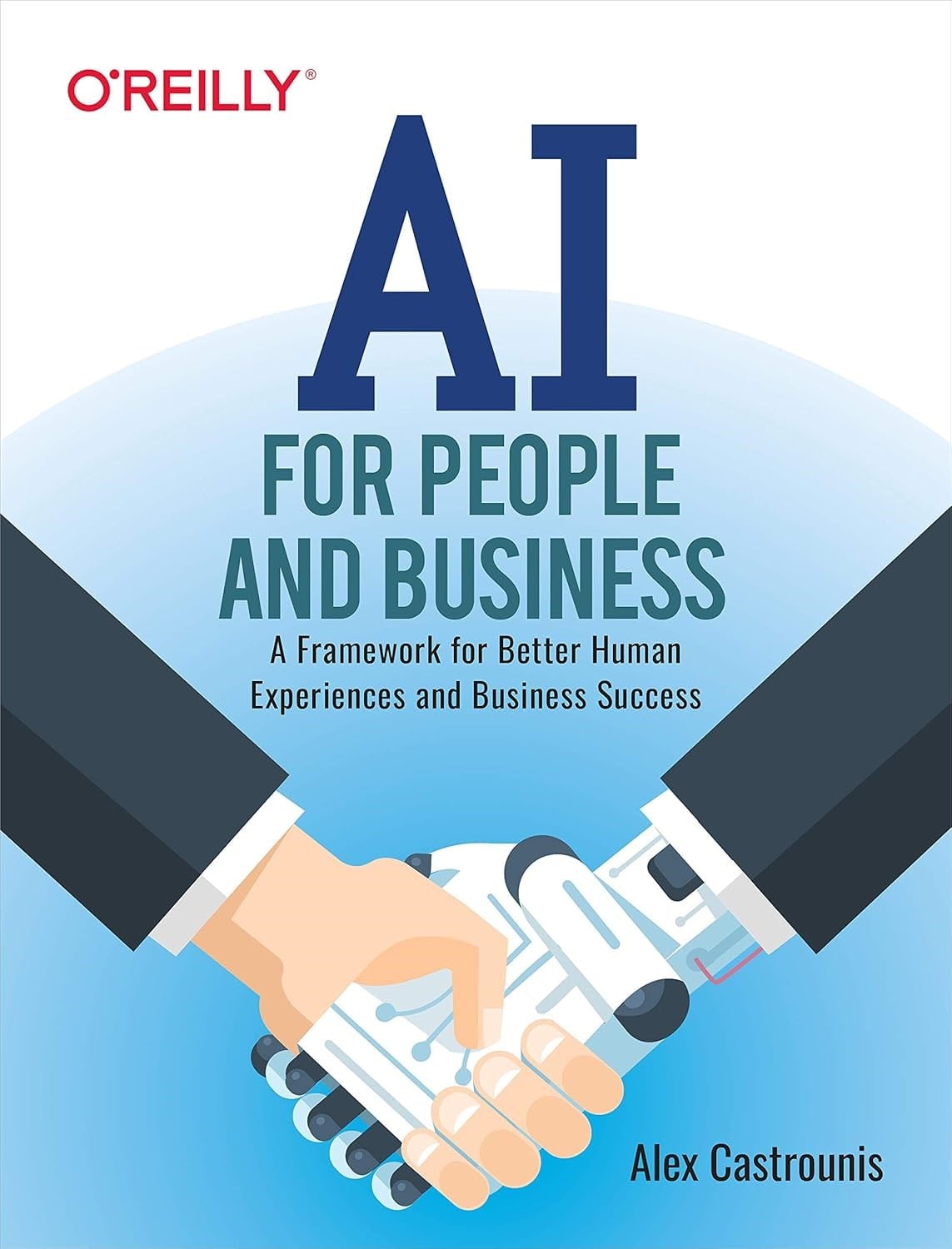 AI for People and Business: A Framework for Better Human Experiences and Business Success Alex Castrounis