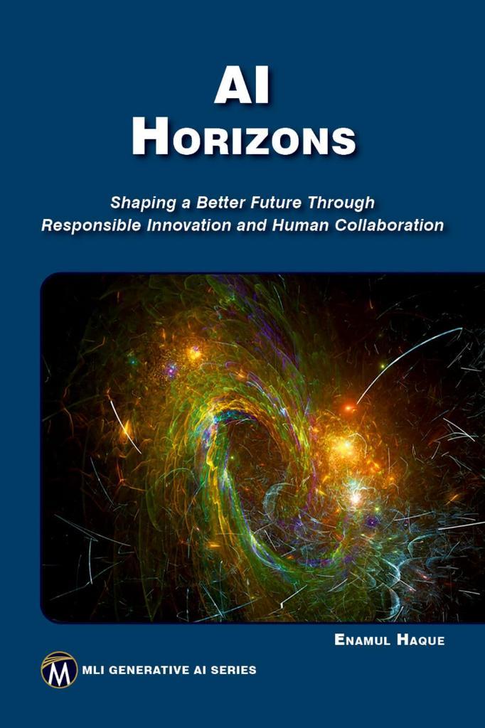 AI HORIZONS: Shaping a Better Future Through Responsible Innovation and Human Collaboration (MLI Generative AI Series) Enamul Haque