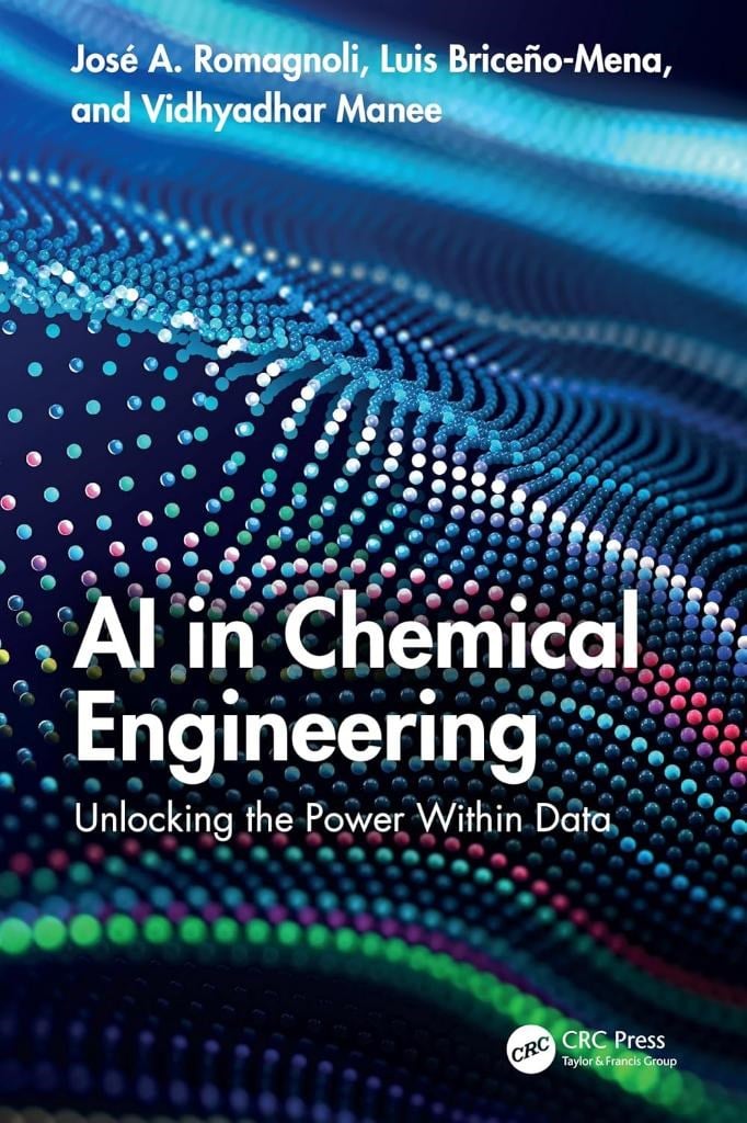 AI in Chemical Engineering: Unlocking the Power Within Data José A. Romagnoli Luis Briceño-Mena