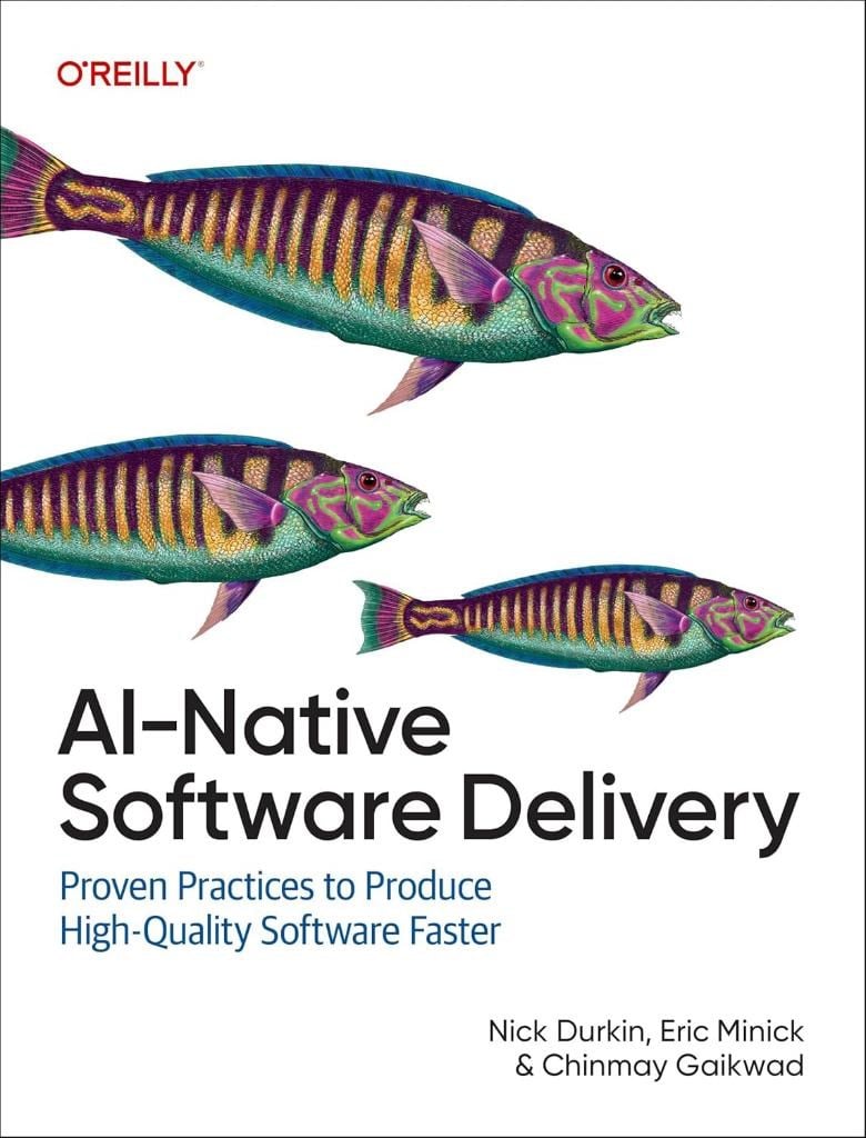 AI-Native Software Delivery: Proven Practices to Produce High-Quality Software Faster Nick Durkin Eric Minick