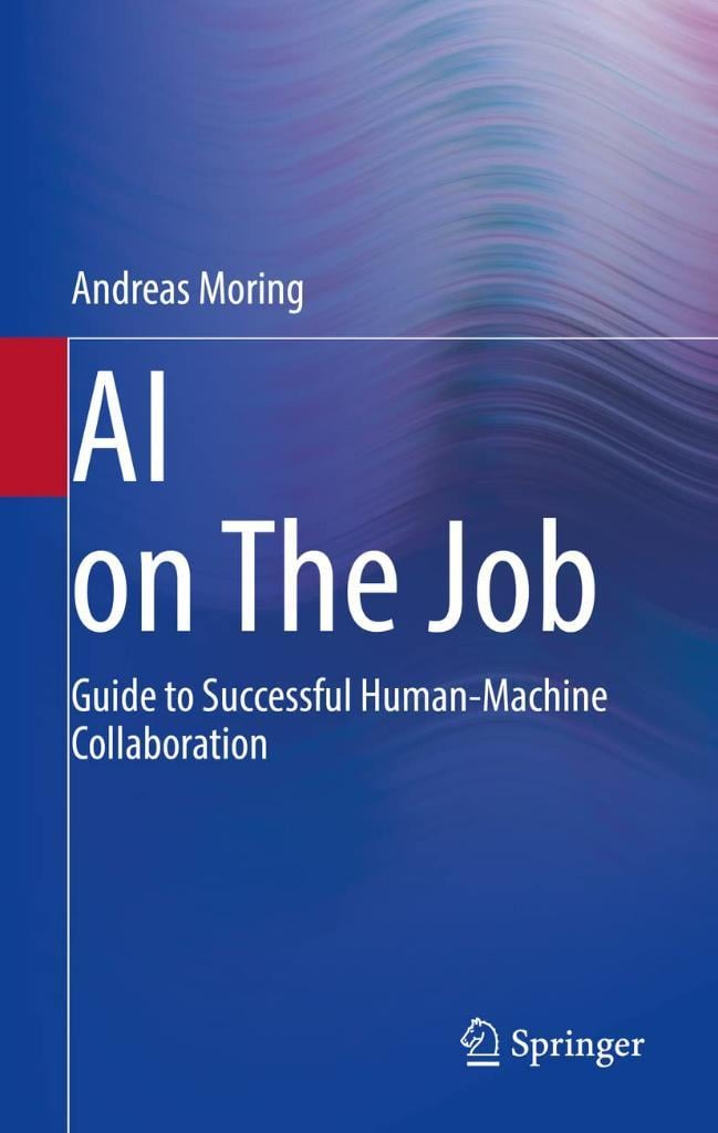 AI on The Job: Guide to Successful Human-Machine Collaboration Andreas Moring