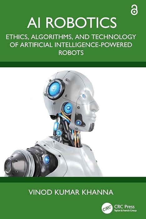 Ai Robotics: Ethics, Algorithms, and Technology of Artificial Intelligence-powered Robots Vinod Kumar Khanna