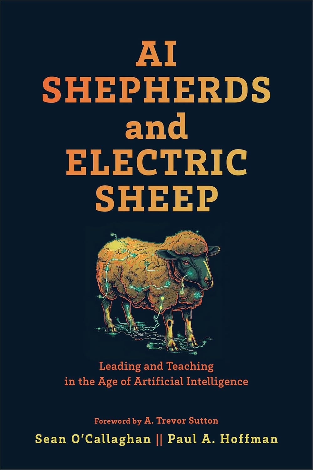 AI Shepherds and Electric Sheep: Leading and Teaching in the Age of Artificial Intelligence O'Callaghan Hoffman