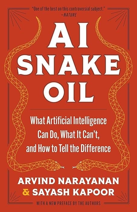 AI Snake Oil: What Artificial Intelligence Can Do, What It Can’t, and How to Tell the Difference Narayanan Kapoor