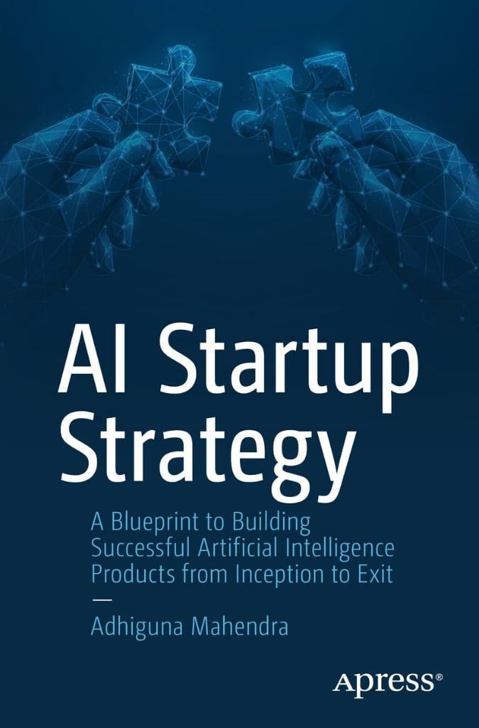 AI Startup Strategy: A Blueprint to Building Successful Artificial Intelligence Products from Inception to Exit Adhiguna Mahendra