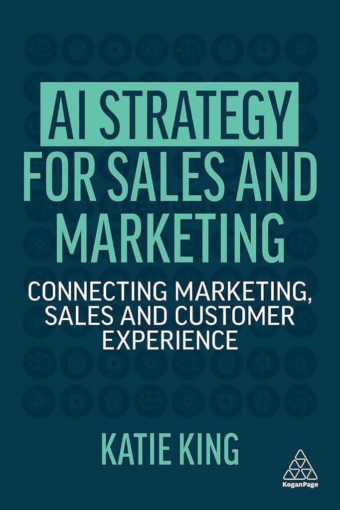 AI Strategy for Sales and Marketing: Connecting Marketing, Sales and Customer Experience atie King