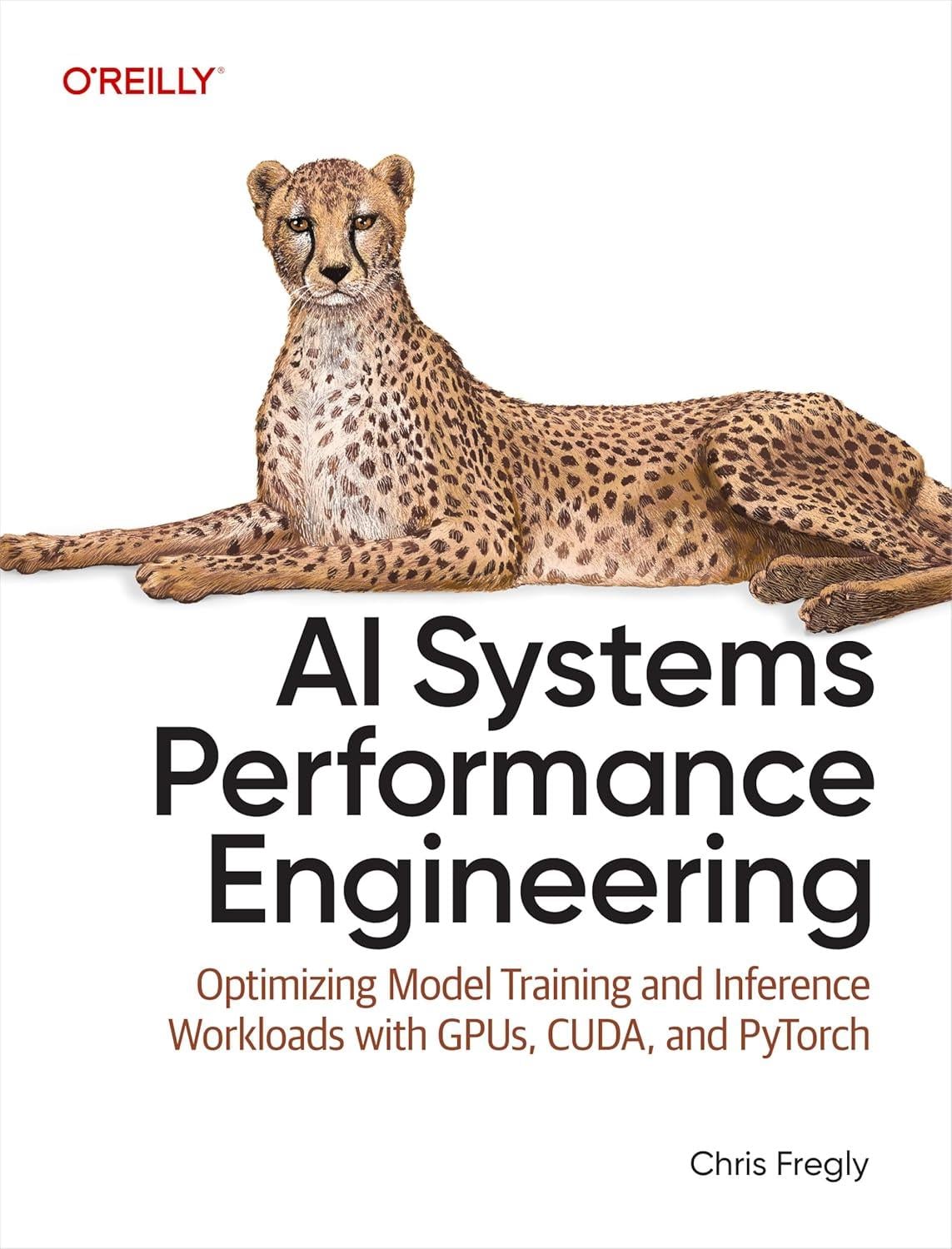 AI Systems Performance Engineering: Optimizing Model Training and Inference Workloads with GPUs, CUDA, and PyTorch - Chris Fregly 