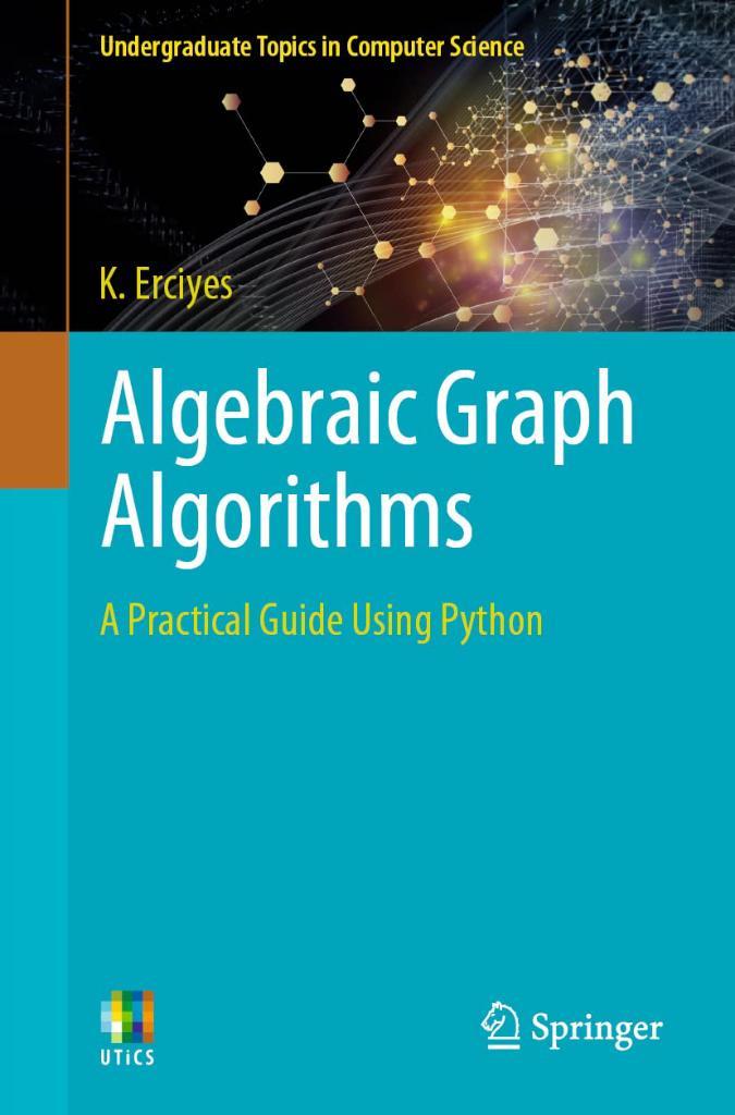 Algebraic Graph Algorithms: A Practical Guide Using Python (Undergraduate Topics in Computer Science) K. Erciyes