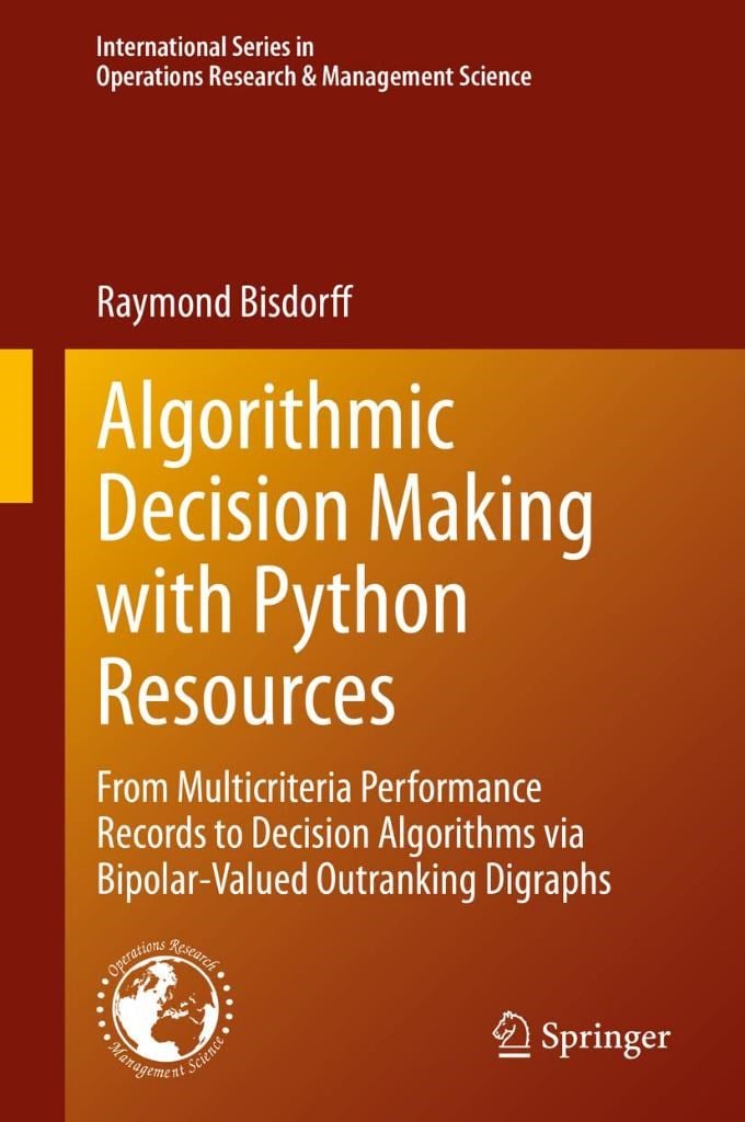 Algorithmic Decision Making with Python Resources: From Multicriteria Performance Records to Decision Algorithms via Bipolar-Valued Outranking Research & Management Science  Raymond Bisdorff