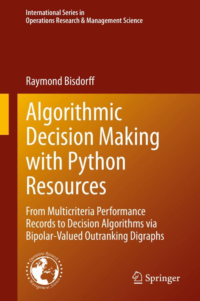 Algorithmic Decision Making with Python Resources: From Multicriteria Performance Records to Decision Algorithms via Bipolar-Valued Outranking Research & Management Science  Raymond Bisdorff
