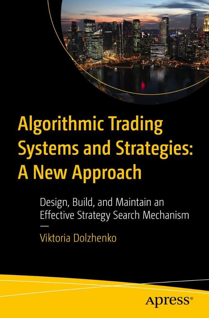 Algorithmic Trading Systems and Strategies: A New Approach: Design, Build, and Maintain an Effective Strategy Search Mechanism Viktoria Dolzhenko
