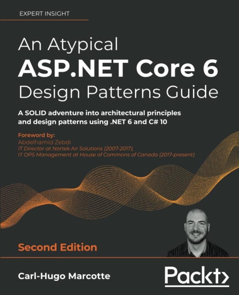 An Atypical ASP.NET Core 6 Design Patterns Guide A SOLID adventure into architectural principles and design patterns using .NET 6 and C# 10 2nd ed. Carl-Hugo Marcotte